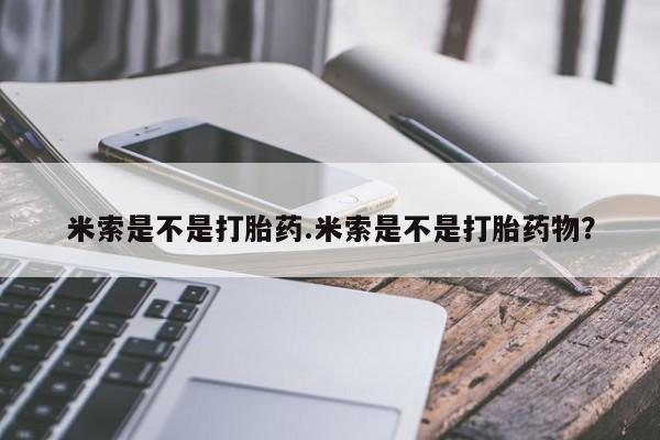 打胎药购买方式米索是不是打胎药.米索是不是打胎药物？