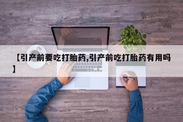 打胎药购买方式【引产前要吃打胎药,引产前吃打胎药有用吗】