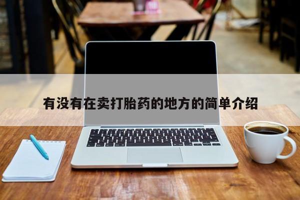 打胎药购买方式有没有在卖打胎药的地方的简单介绍